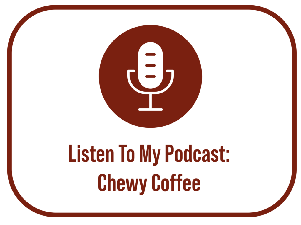 Listen To My Podcast: Chewy Coffee
